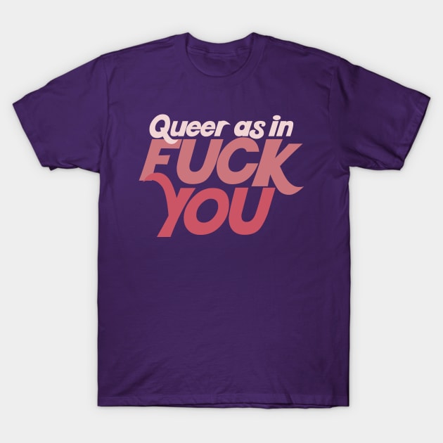 Queer As In Fuck You T-Shirt by DankFutura